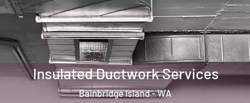  Insulated Ductwork Services Bainbridge Island - WA