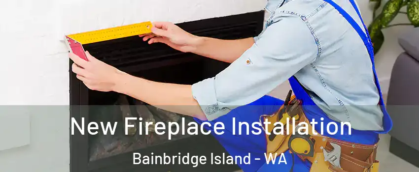  New Fireplace Installation Bainbridge Island - WA