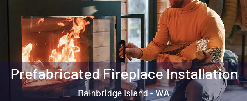  Prefabricated Fireplace Installation Bainbridge Island - WA