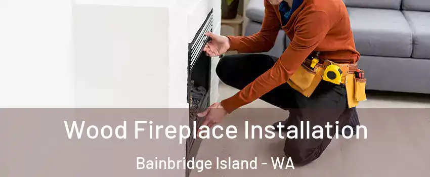  Wood Fireplace Installation Bainbridge Island - WA