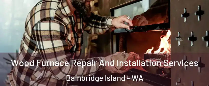  Wood Furnace Repair And Installation Services Bainbridge Island - WA